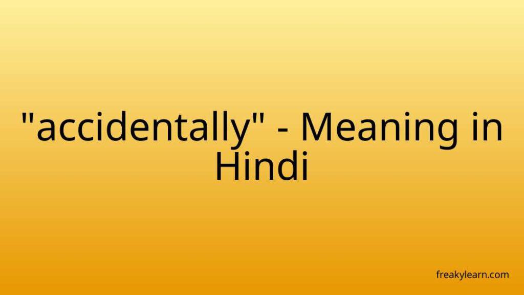 accidentally-meaning-in-hindi-freakylearn