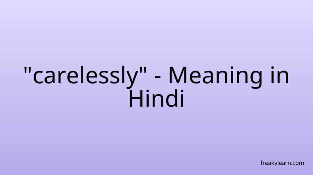 carelessly-meaning-in-hindi-freakylearn