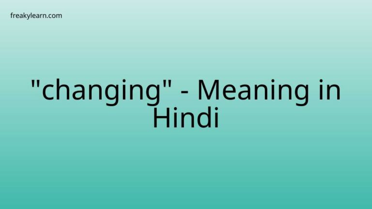 “changing” Meaning in Hindi