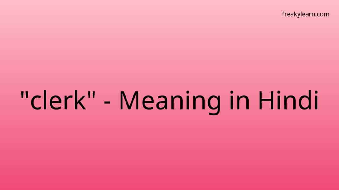 Clerk Meaning In Hindi FreakyLearn   Clerk Meaning Cmw 