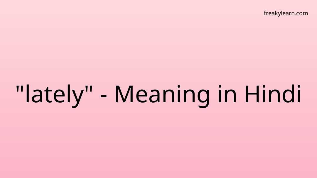 Where Have You Been Lately Meaning In Hindi