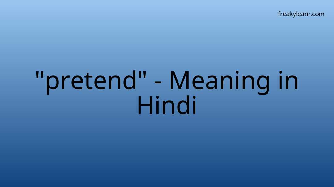 Pretend meaning in Hindi and simple English, Synonyms