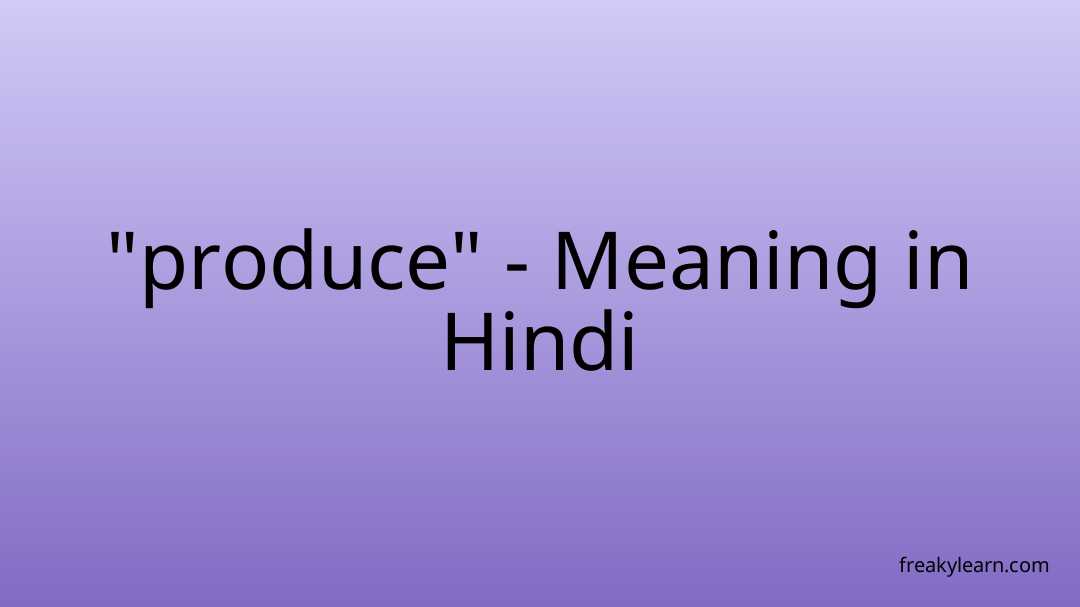 "produce" Meaning in Hindi FreakyLearn