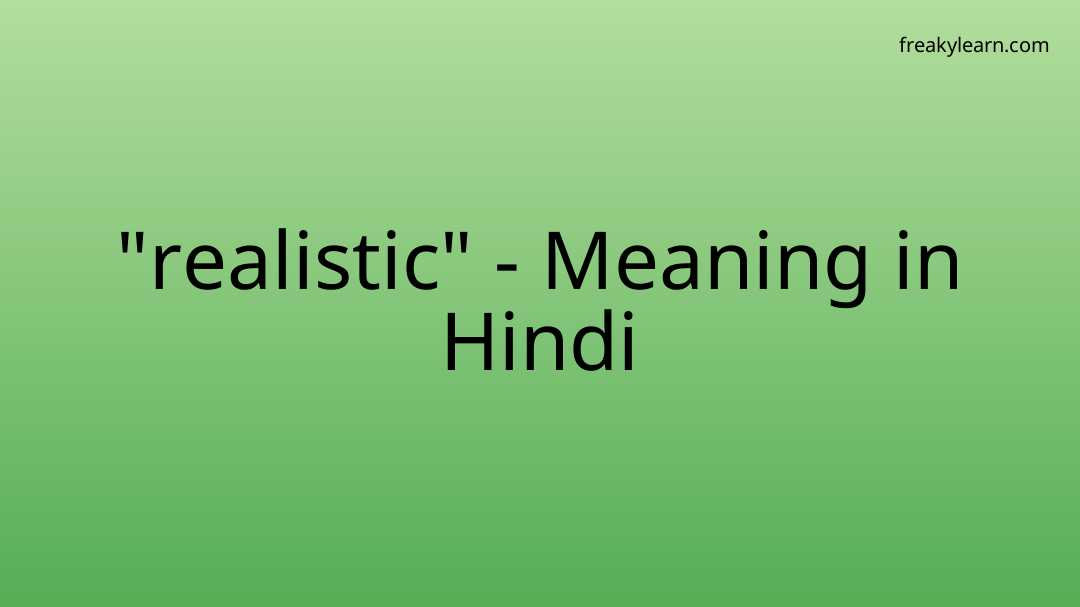 "realistic" Meaning in Hindi FreakyLearn