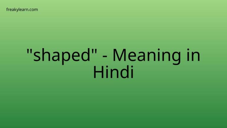 “shaped” Meaning in Hindi