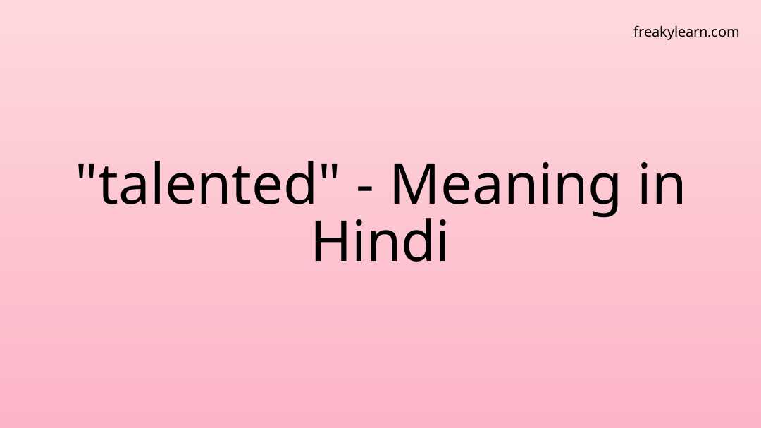 talented-meaning-in-hindi-freakylearn