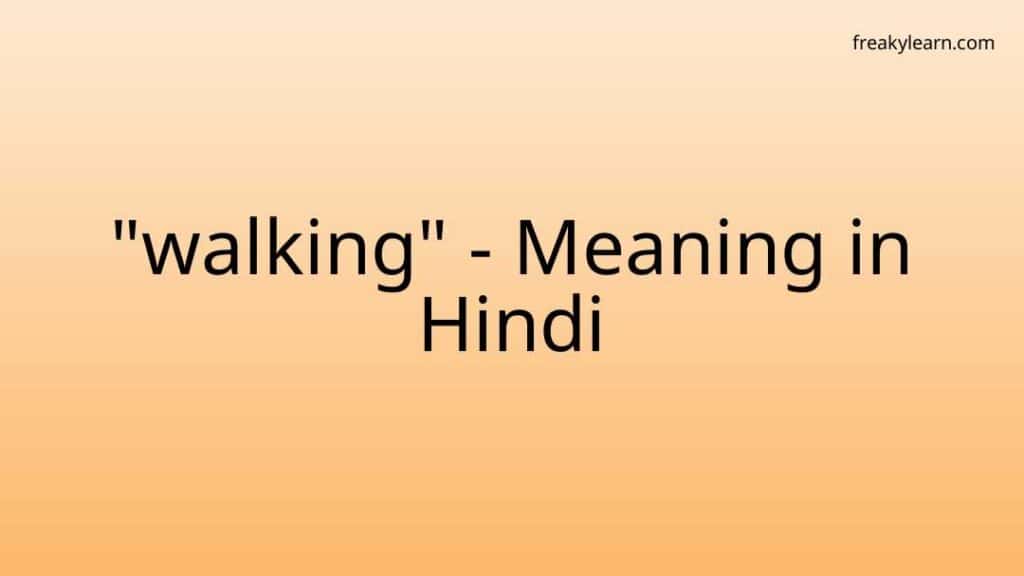 "walking" Meaning in Hindi FreakyLearn