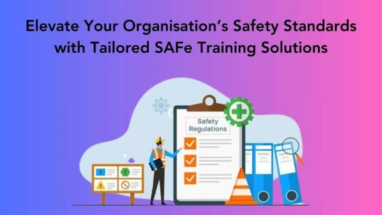 Elevate Your Organisation’s Safety Standards with Tailored SAFe Training Solutions
